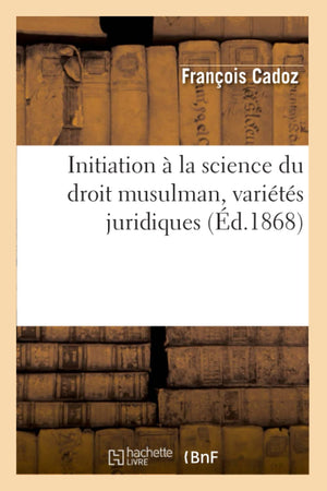 Initiation  La Science Du Droit Musulman, Varits Juridiques, (D.1868) (Sciences Sociales) (French Edition),New
