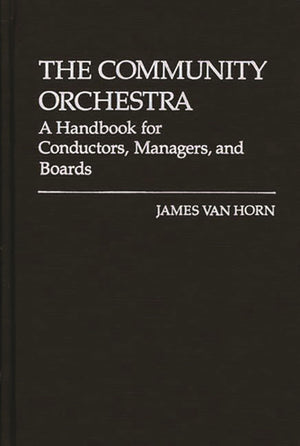 The Community Orchestra: A Handbook for Conductors, Managers, and Boards,Used