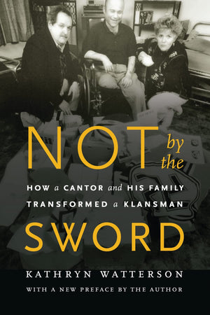 Not By The Sword: How A Cantor And His Family Transformed A Klansman