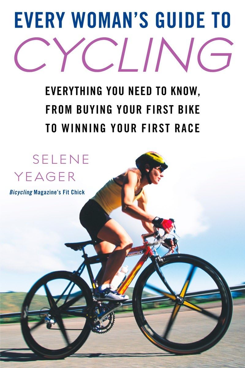 Every Woman's Guide to Cycling: Everything You Need to Know, From Buying Your First Bike to Winning Your First Race,Used