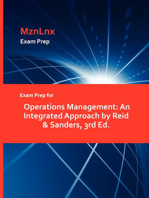 Exam Prep For Operations Management: An Integrated Approach By Reid & Sanders, 3Rd Ed.,Used