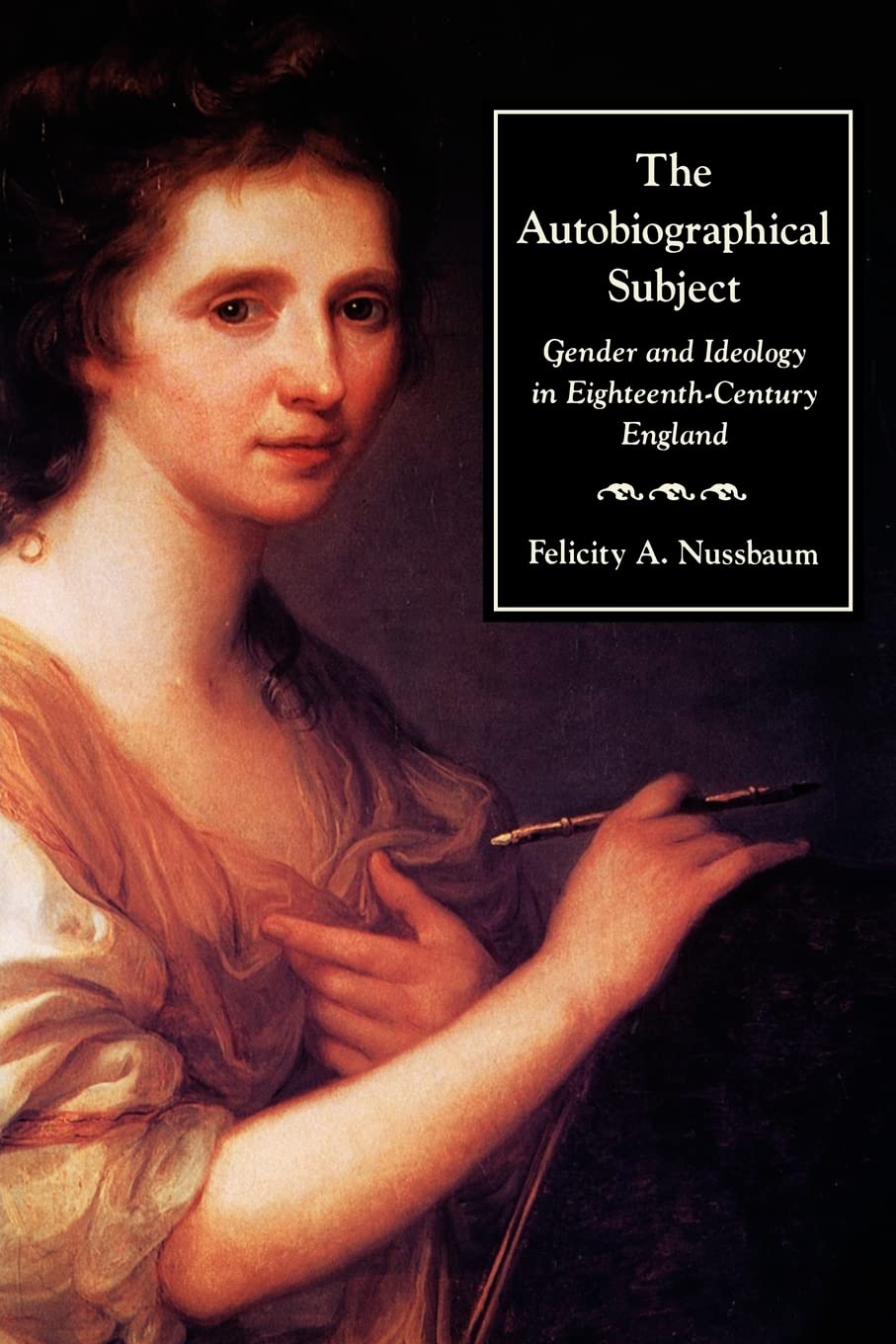 The Autobiographical Subject: Gender And Ideology In Eighteenthcentury England,New