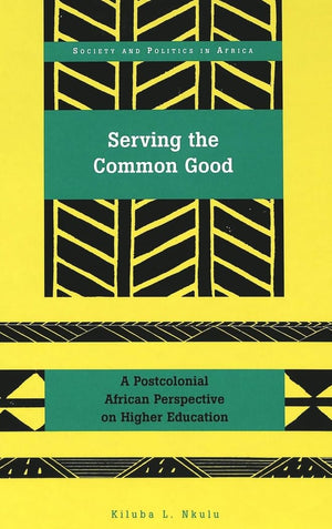 Serving The Common Good: A Postcolonial African Perspective On Higher Education (Society And Politics In Africa),Used
