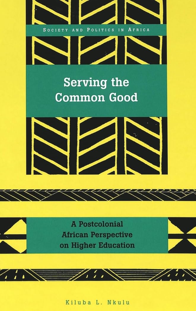 Serving The Common Good: A Postcolonial African Perspective On Higher Education (Society And Politics In Africa),Used