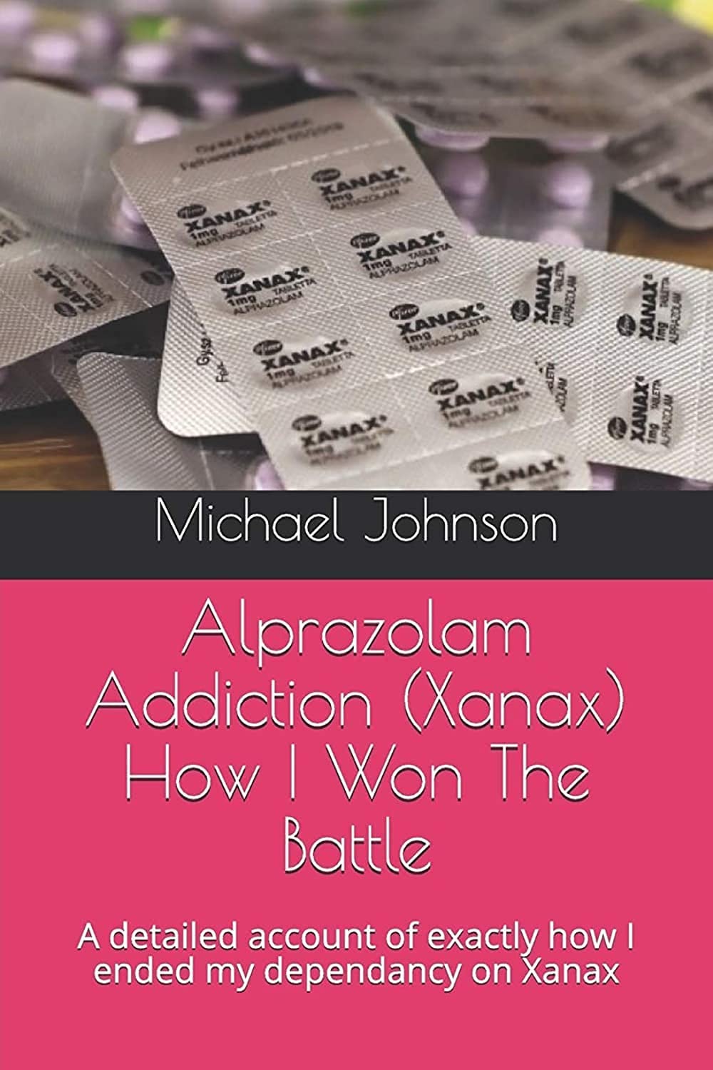 Alprazolam Addiction (Xanax) How I Won The Battle: A detailed account of exactly how I ended my dependancy on Xanax,Used