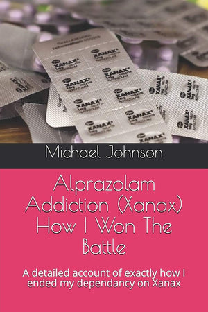 Alprazolam Addiction (Xanax) How I Won The Battle: A detailed account of exactly how I ended my dependancy on Xanax,Used