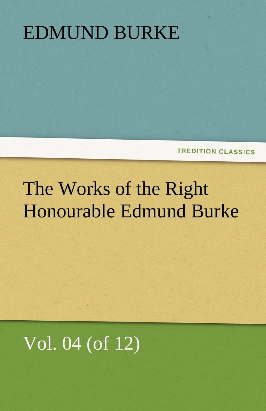 The Works of the Right Honourable Edmund Burke, Vol. 04 (of 12),Used