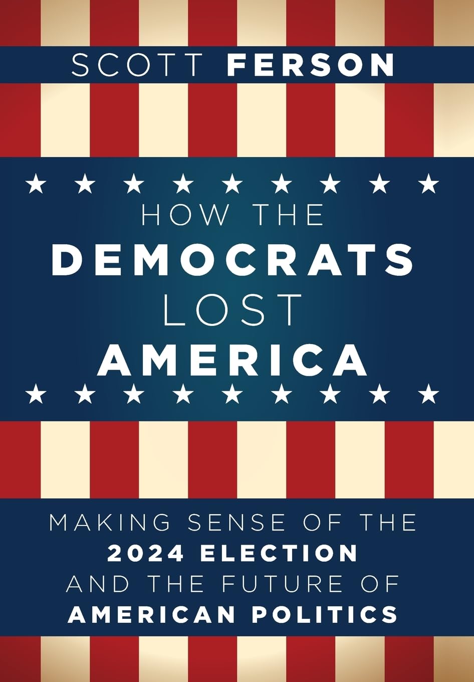How The Democrats Lost America: Making Sense Of The 2024 Election And The Future Of American Politics