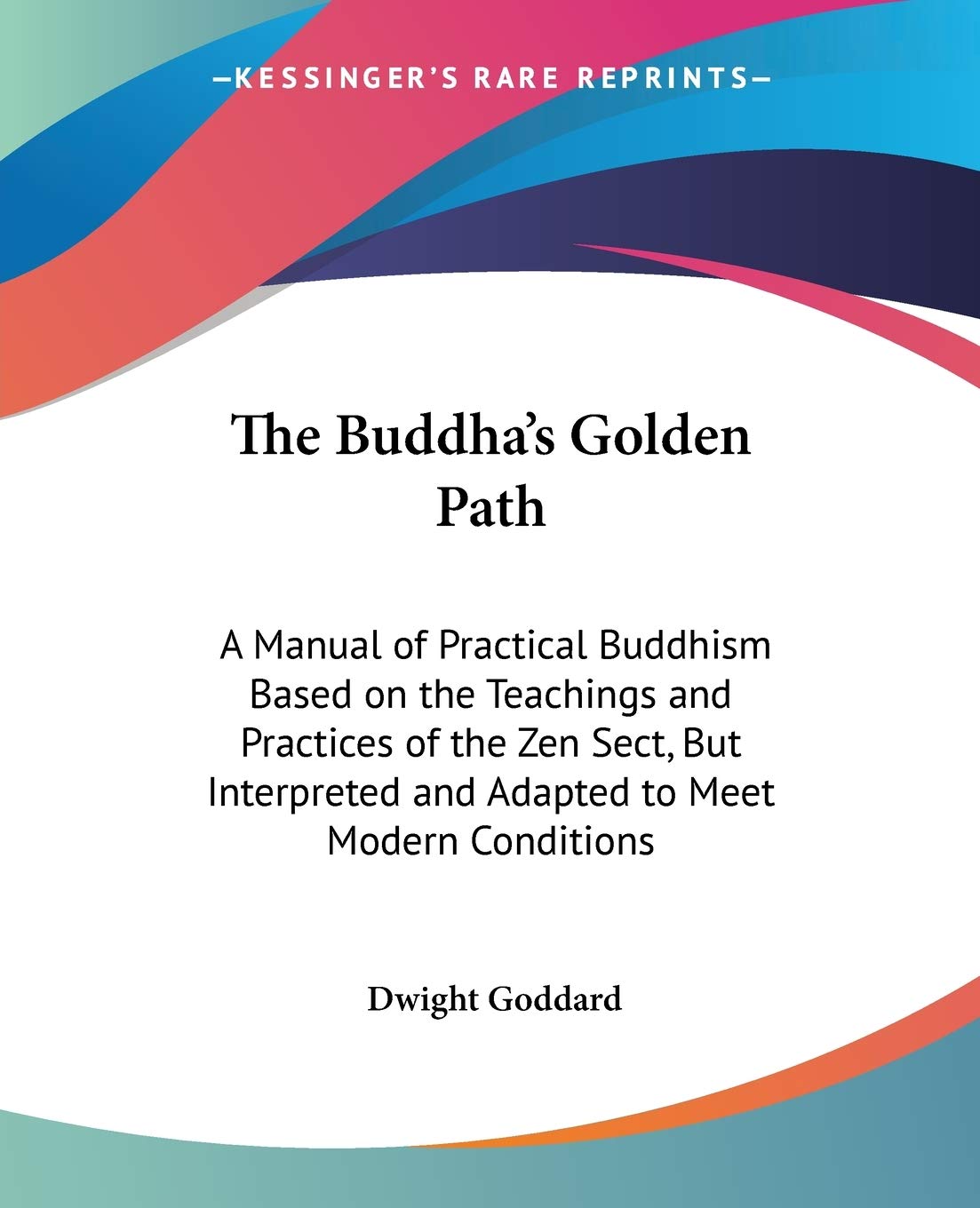 The Buddha's Golden Path: A Manual of Practical Buddhism Based on the Teachings and Practices of the Zen Sect, But Interpreted a,Used