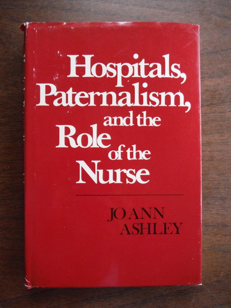 Hospitals, Paternalism, and the Role of the Nurse A Nursing Education Monograph,Used