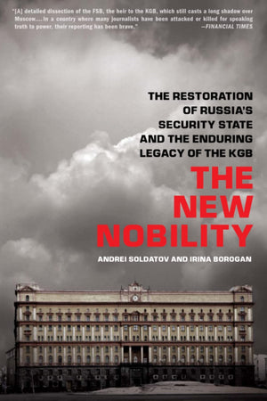 The New Nobility: The Restoration of Russia s Security State and the Enduring Legacy of the KGB