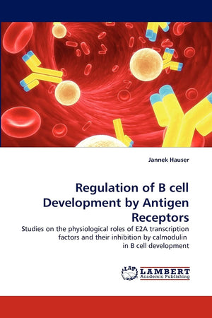 Regulation of B cell Development by Antigen Receptors: Studies on the physiological roles of E2A transcription factors and their,Used