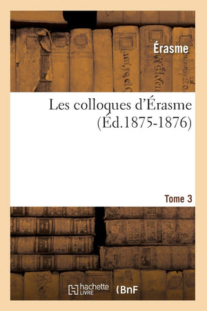 Les Colloques D'Rasme. Tome 3 (D.18751876) (Philosophie) (French Edition),New