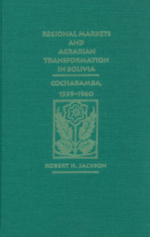Regional Markets and Agrarian Transformation in Bolivia: Cochabamba, 15391960,Used