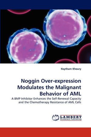 Noggin Overexpression Modulates the Malignant Behavior of AML: A BMP Inhibitor Enhances the SelfRenewal Capacity and the Chemo,Used