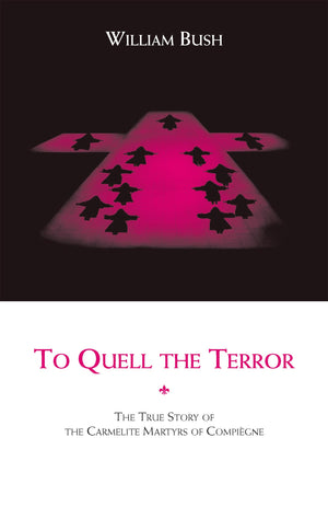 To Quell the Terror: The True Story of the Carmelite Martyrs of Compiegne,Used