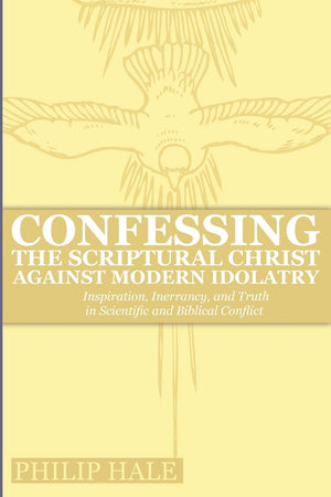 Confessing the Scriptural Christ against Modern Idolatry: Inspiration, Inerrancy, and Truth in Scientific and Biblical Conflict,Used