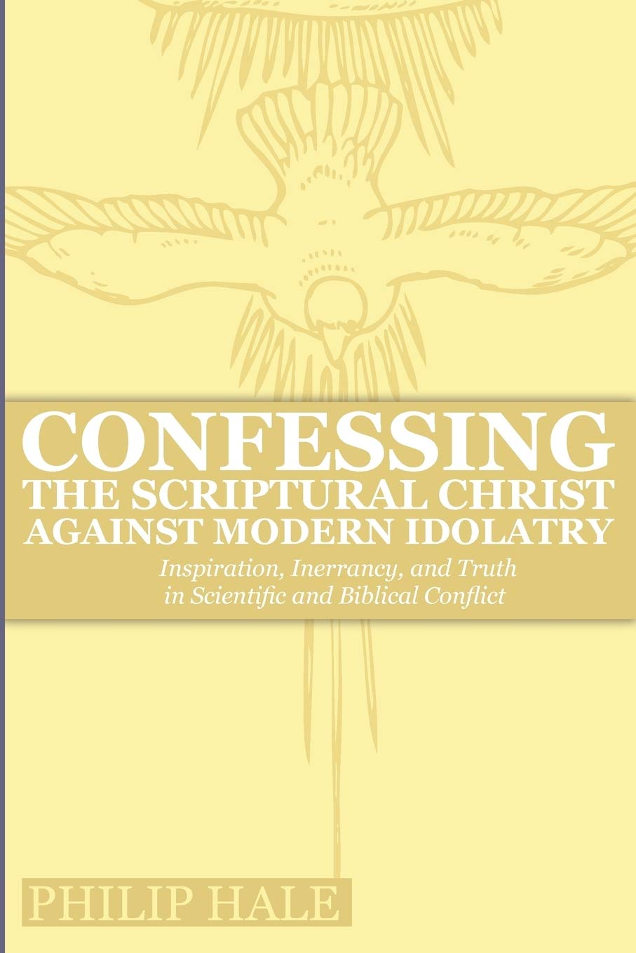 Confessing the Scriptural Christ against Modern Idolatry: Inspiration, Inerrancy, and Truth in Scientific and Biblical Conflict,Used