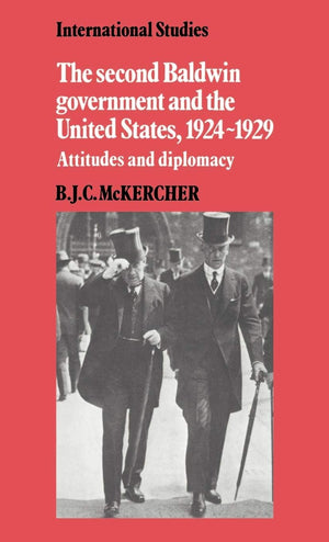 The Second Baldwin Government and the United States, 19241929: Attitudes and Diplomacy (International Studies),Used