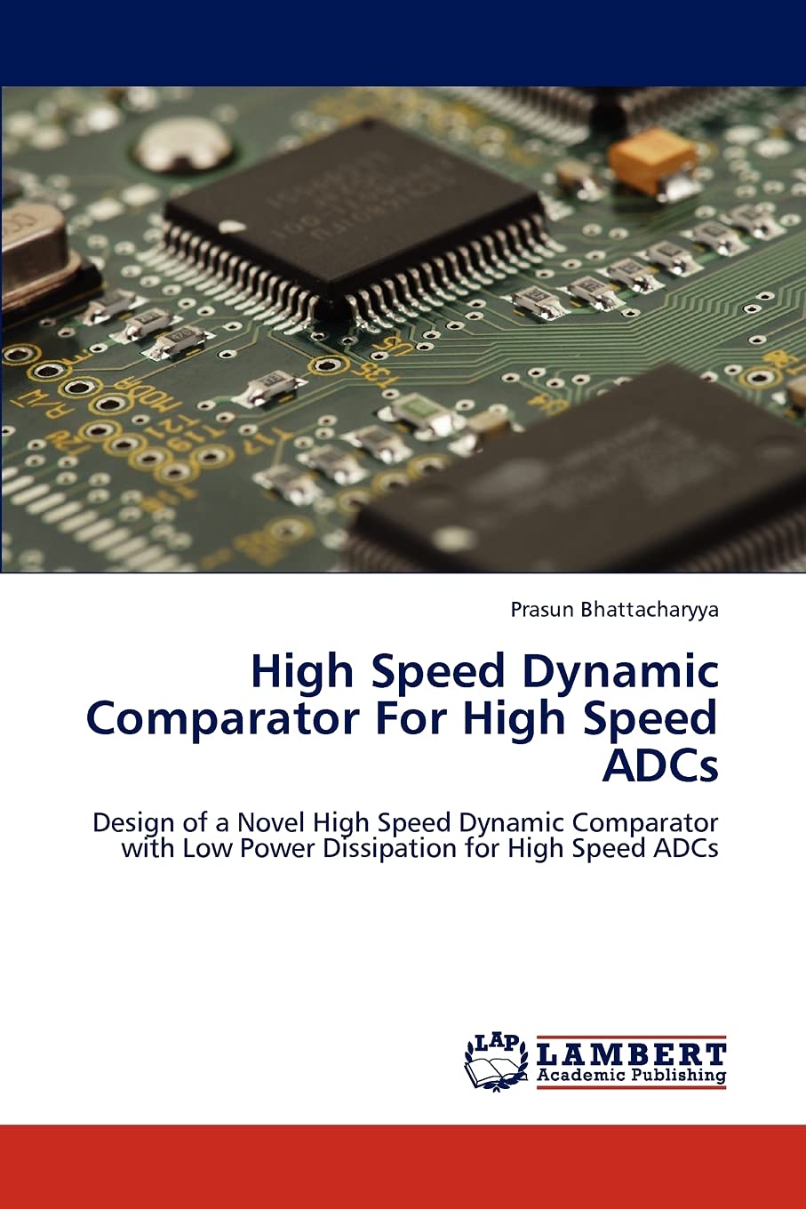 High Speed Dynamic Comparator For High Speed ADCs: Design of a Novel High Speed Dynamic Comparator with Low Power Dissipation fo,Used