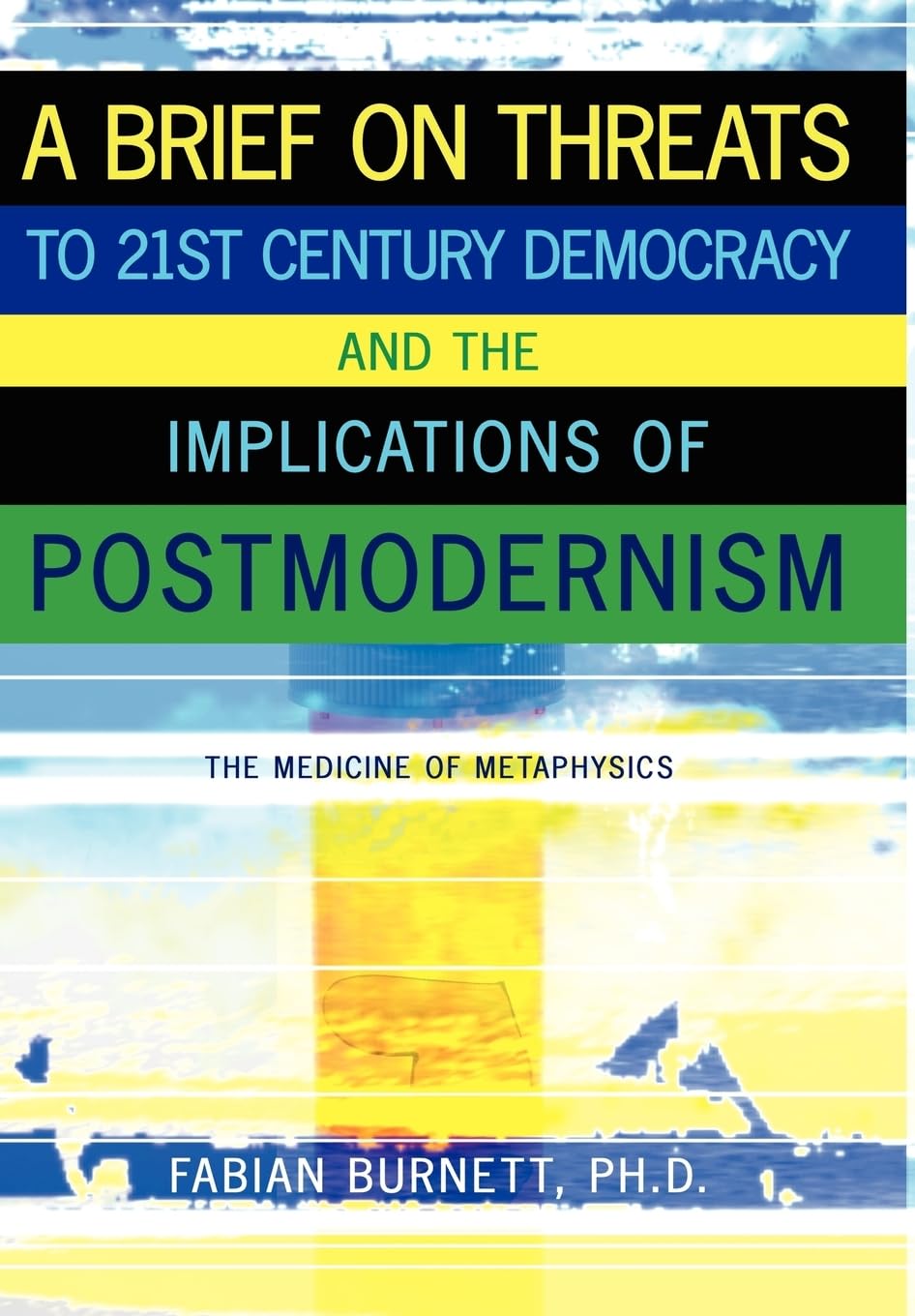 A Brief on Threats to 21st Century Democracy and the Implications of Postmodernism: The Medicine of Metaphysics,Used