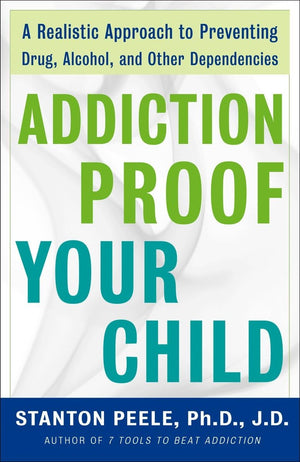 Addiction Proof Your Child: A Realistic Approach to Preventing Drug, Alcohol, and Other Dependencies,Used