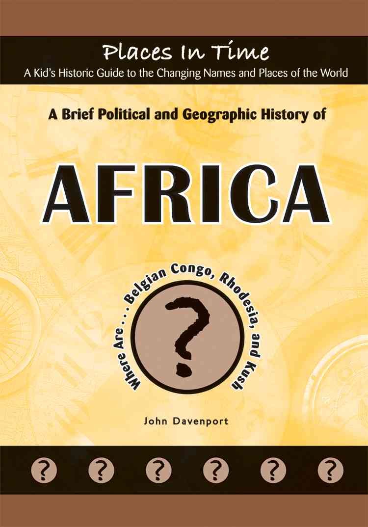 A Brief Political and Geographic History of Africa: Where Are the Belgian Congo, Rhodesia, and Kush? (Places in Time/A Kid's His,Used