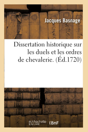 Dissertation Historique Sur Les Duels Et Les Ordres De Chevalerie . (D.1720) (Histoire) (French Edition),New