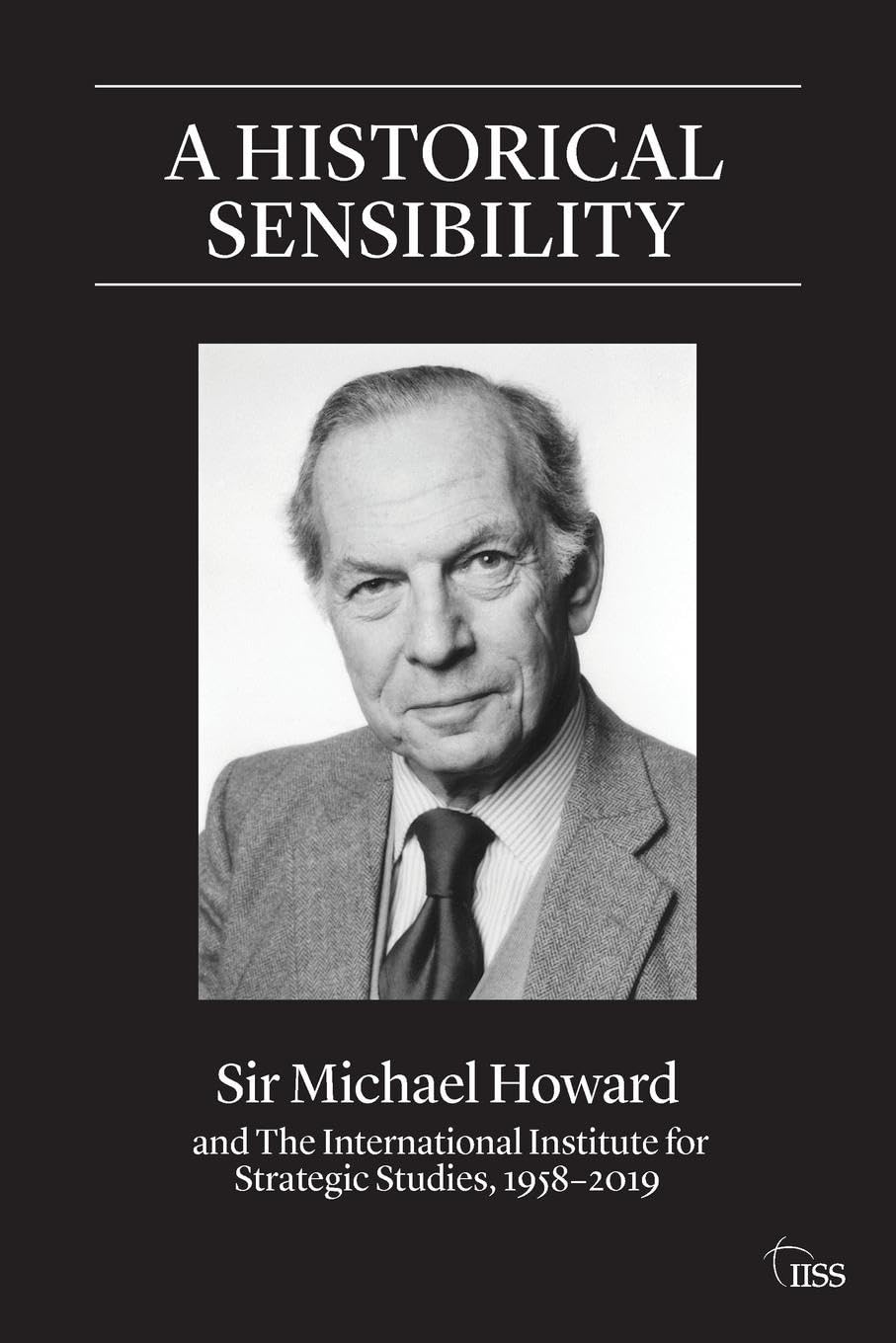 A Historical Sensibility: Sir Michael Howard and The International Institute for Strategic Studies, 19582019 (Adelphi series),Used