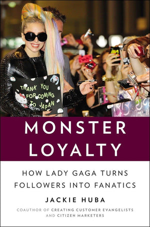 Monster Loyalty: How Lady Gaga Turns Followers into Fanatics,Used