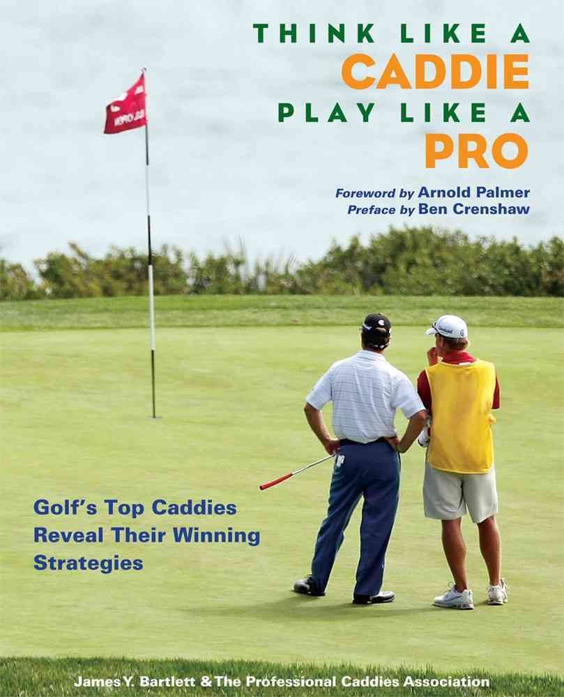 Think Like a Caddie...Play Like a Pro: Golfs Top Caddies Share Their Winning Secrets,Used