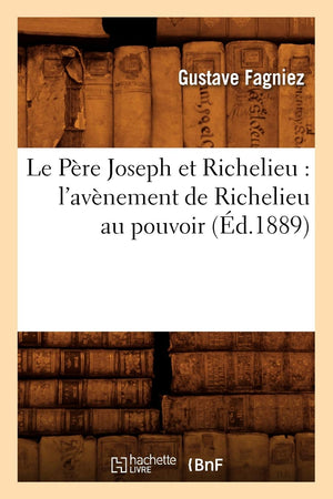 Le Pre Joseph Et Richelieu: L'Avnement De Richelieu Au Pouvoir (D.1889) (Histoire) (French Edition),Used