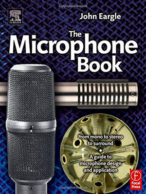 Eargle'S The Microphone Book: From Mono To Stereo To Surround  A Guide To Microphone Design And Application (Audio Engineering