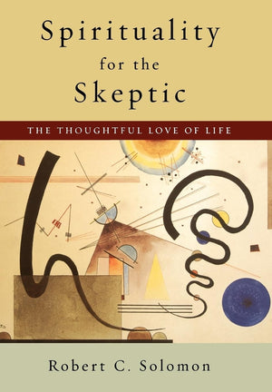 Spirituality For The Skeptic: The Thoughtful Love Of Life,New