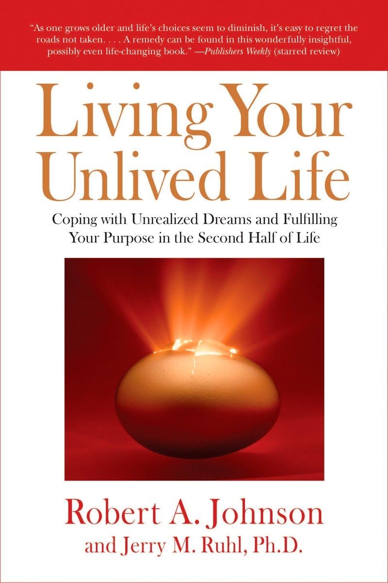 Living Your Unlived Life: Coping with Unrealized Dreams and Fulfilling Your Purpose in the Second Half of Life,New