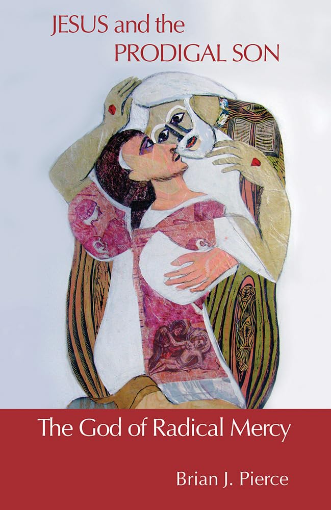 Jesus and the Prodigal Son: The God of Radical Mercy,New