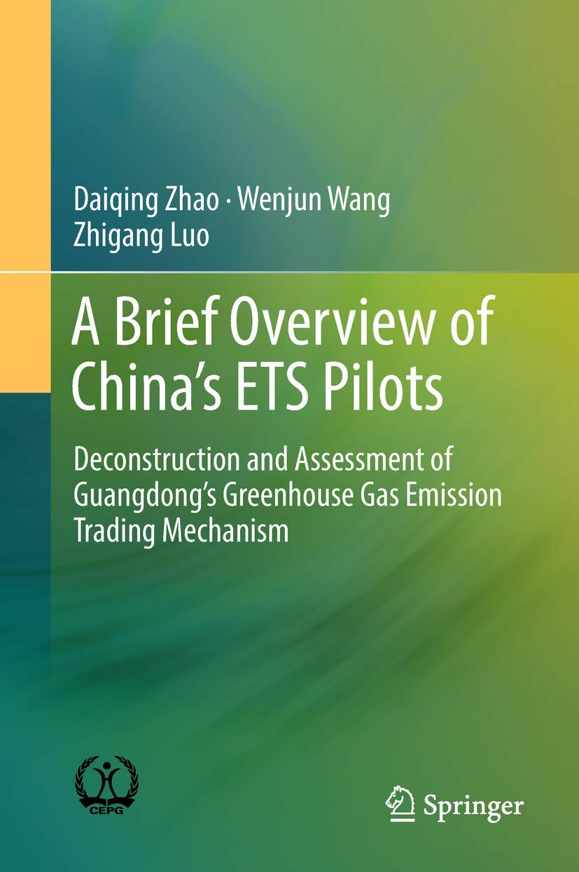 A Brief Overview of Chinas ETS Pilots: Deconstruction and Assessment of Guangdongs Greenhouse Gas Emission Trading Mechanism,Used