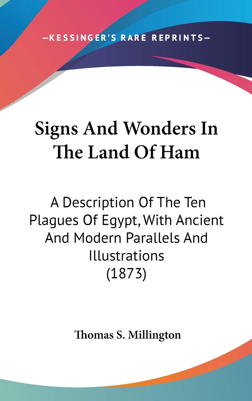 Signs And Wonders In The Land Of Ham: A Description Of The Ten Plagues Of Egypt, With Ancient And Modern Parallels And Illustrat,New