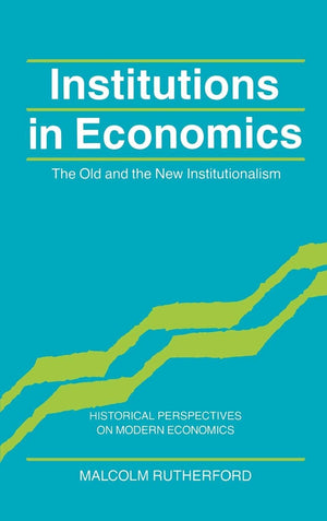 Institutions In Economics: The Old And The New Institutionalism (Historical Perspectives On Modern Economics),New