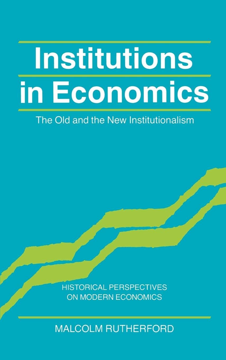 Institutions In Economics: The Old And The New Institutionalism (Historical Perspectives On Modern Economics),New