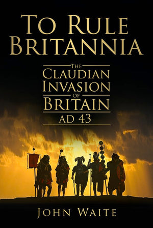 To Rule Britannia: The Claudian Invasion of Britain AD 43,Used