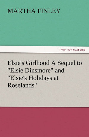 Elsie's Girlhood a Sequel to Elsie Dinsmore and Elsie's Holidays at Roselands,Used
