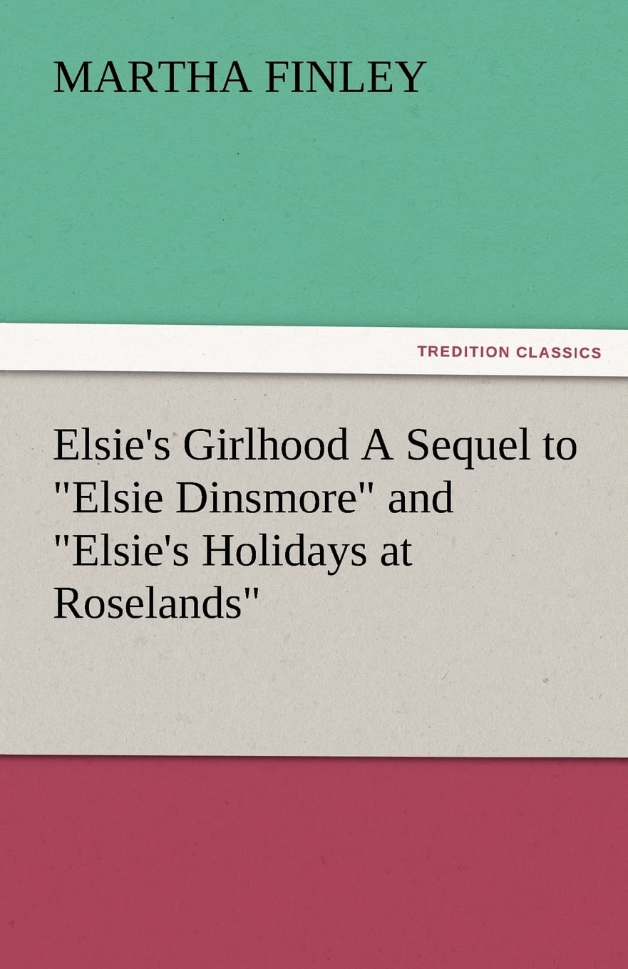 Elsie's Girlhood a Sequel to Elsie Dinsmore and Elsie's Holidays at Roselands,Used