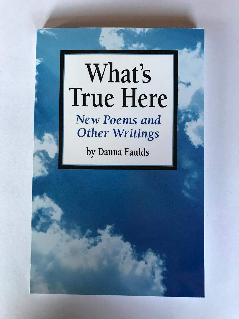 What's True Here: New Poems and Other Writings,New