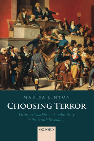 Choosing Terror P: Virtue, Friendship, And Authenticity In The French Revolution-new,New
