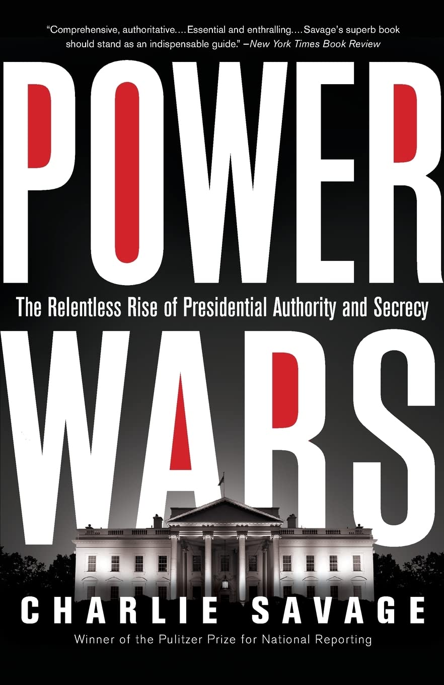 Power Wars: The Relentless Rise of Presidential Authority and Secrecy,Used