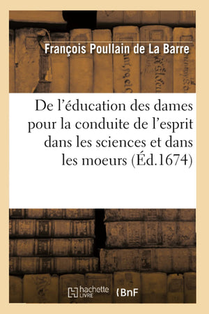 De L'Ducation Des Dames Pour La Conduite De L'Esprit Dans Les Sciences Et Dans Les Moeurs (D.1674) (Sciences Sociales) (Fren,New