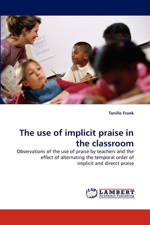 The use of implicit praise in the classroom: Observations of the use of praise by teachers and the effect of alternating the tem,Used