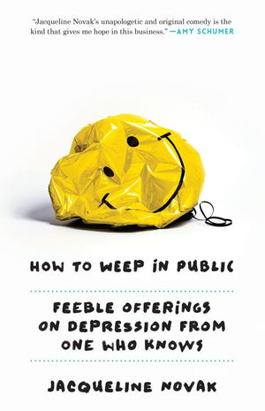 How To Weep In Public: Feeble Offerings On Depression From One Who Knows