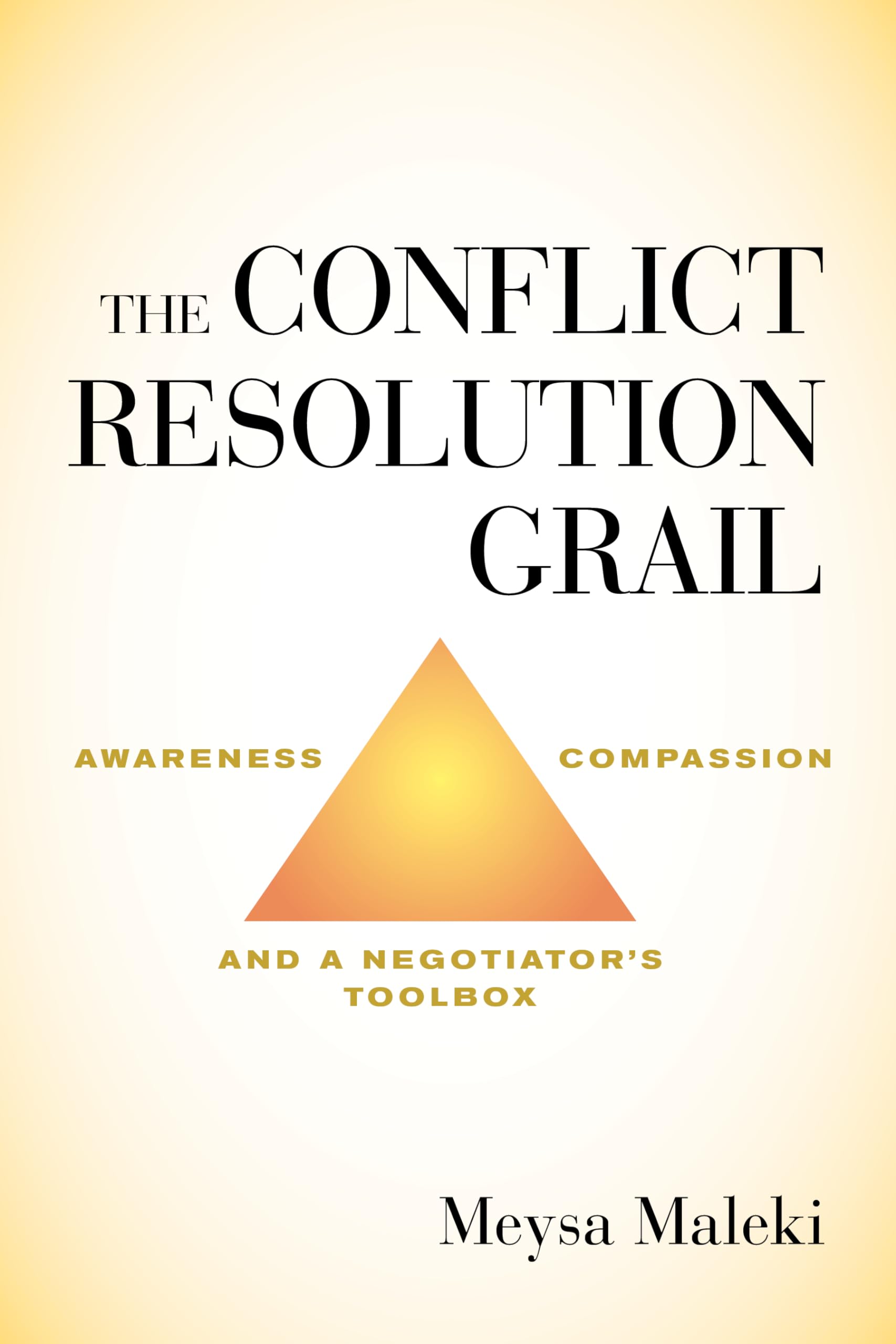 The Conflict Resolution Grail: Awareness, Compassion and a Negotiators Toolbox,Used